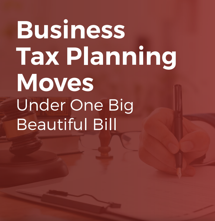 Business Tax Planning Moves Under One Big Beautiful Bill